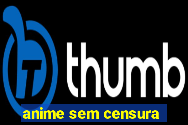 anime sem censura