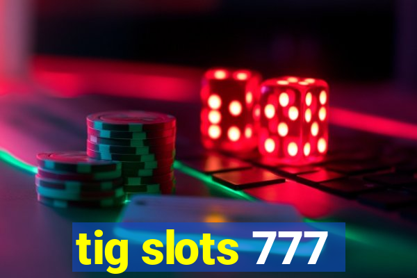 tig slots 777