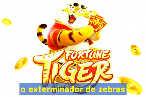 o exterminador de zebras