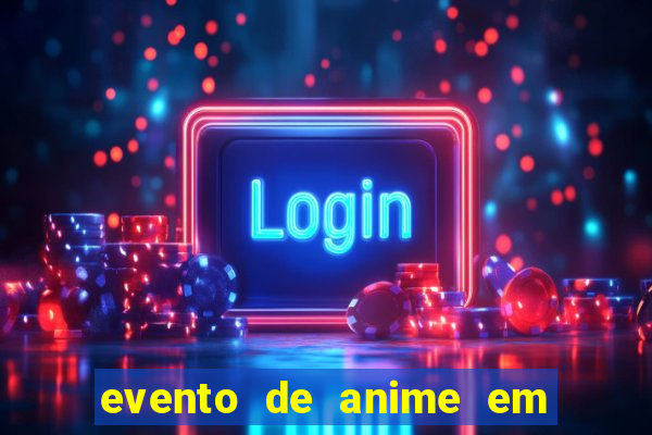 evento de anime em sp hoje