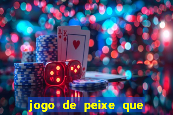 jogo de peixe que ganha dinheiro