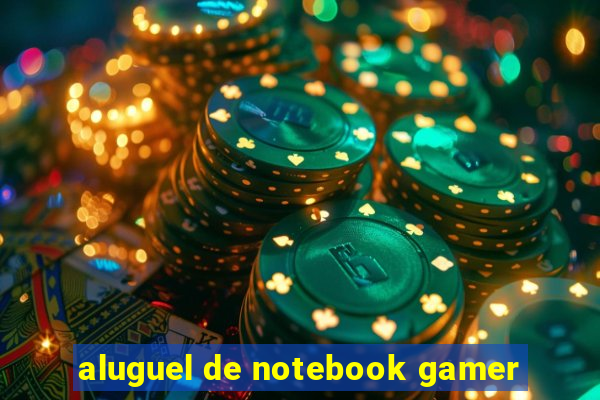 aluguel de notebook gamer