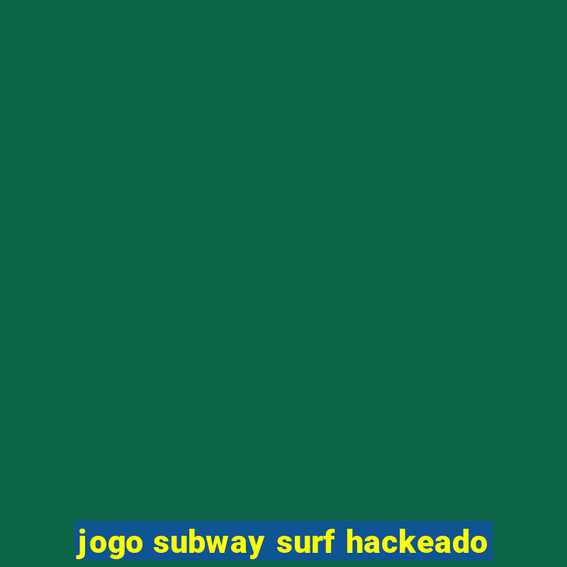 jogo subway surf hackeado