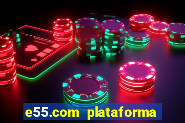 e55.com plataforma de jogos