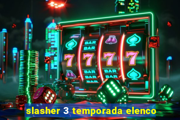 slasher 3 temporada elenco