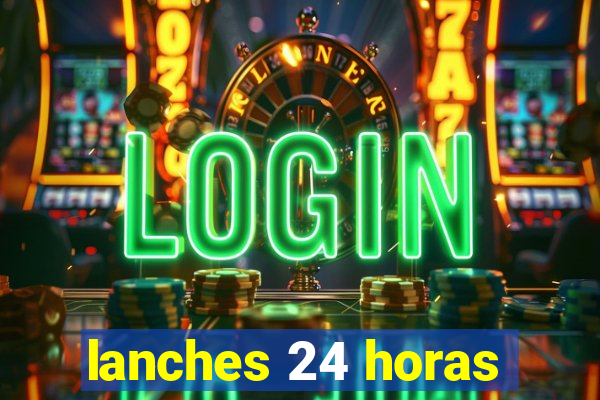 lanches 24 horas