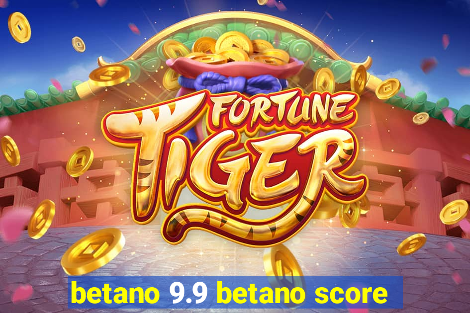 betano 9.9 betano score