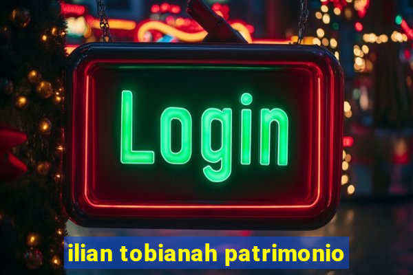 ilian tobianah patrimonio