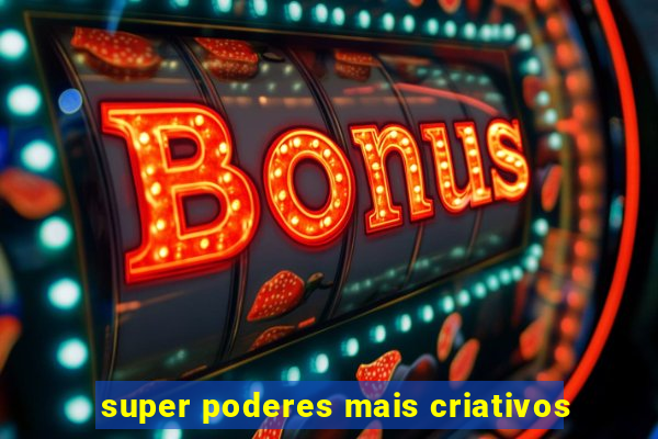 super poderes mais criativos