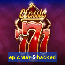 epic war 5 hacked