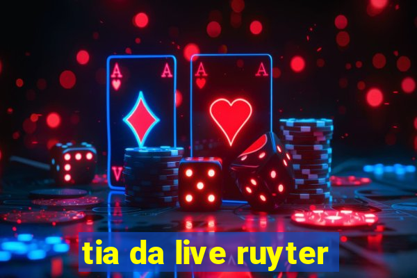 tia da live ruyter