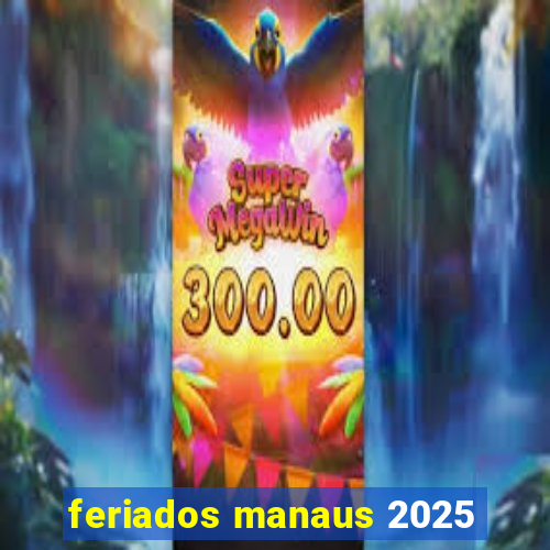 feriados manaus 2025