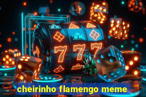 cheirinho flamengo meme