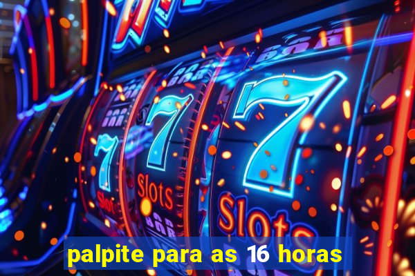 palpite para as 16 horas