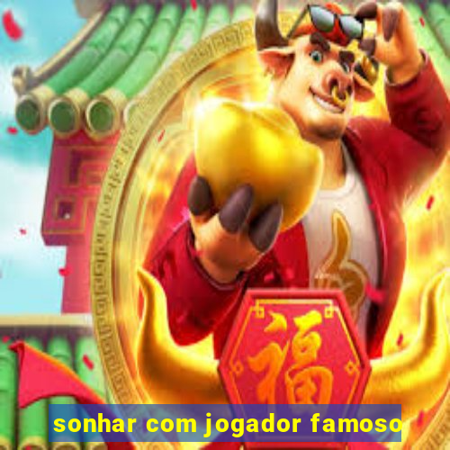 sonhar com jogador famoso