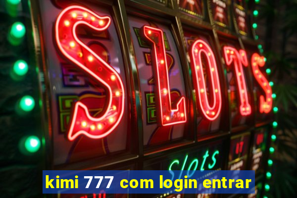 kimi 777 com login entrar