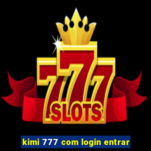 kimi 777 com login entrar