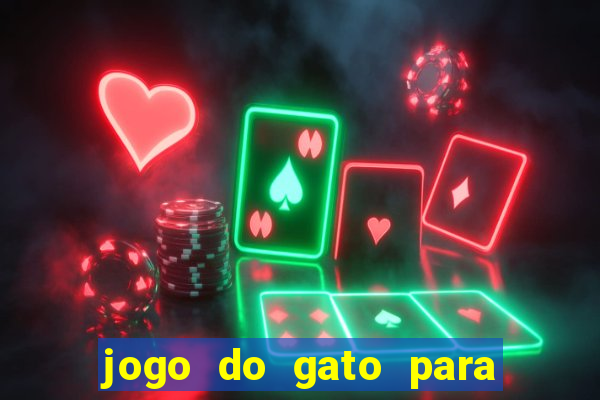 jogo do gato para ganhar dinheiro