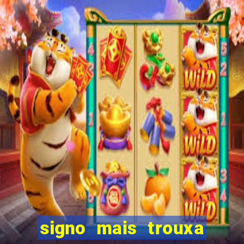 signo mais trouxa no amor