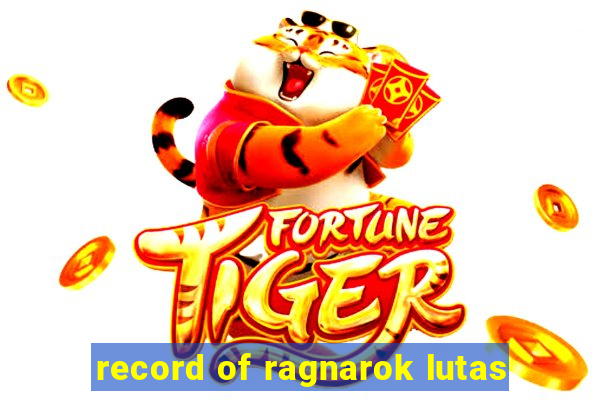 record of ragnarok lutas