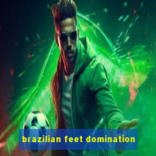 brazilian feet domination