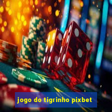 jogo do tigrinho pixbet