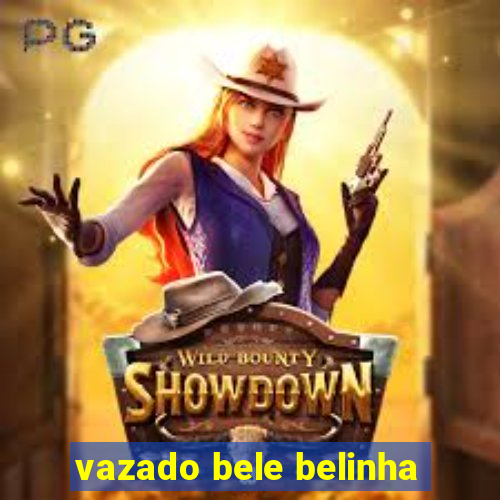 vazado bele belinha