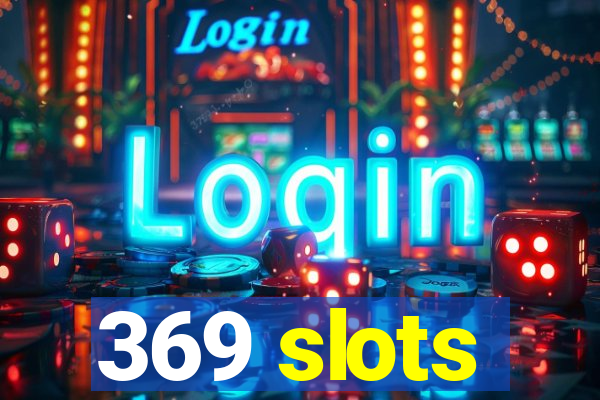 369 slots