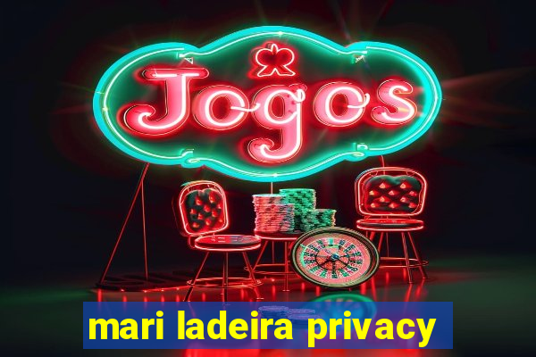 mari ladeira privacy