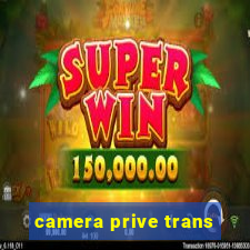 camera prive trans