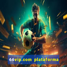 66vip.com plataforma de jogos