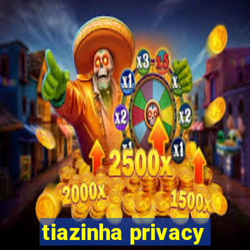 tiazinha privacy