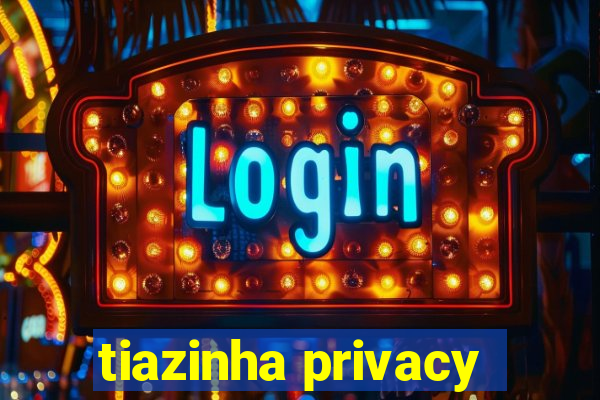 tiazinha privacy