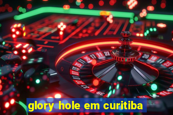 glory hole em curitiba