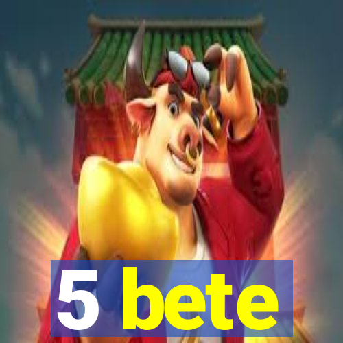 5 bete