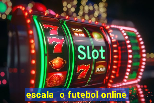 escala  o futebol online