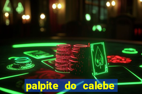 palpite do calebe para hoje