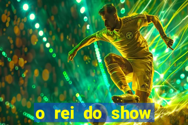 o rei do show filme completo dublado topflix