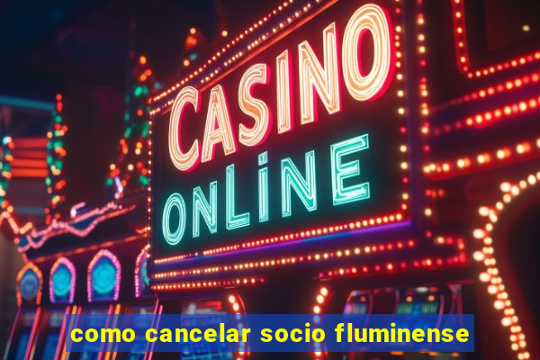 como cancelar socio fluminense