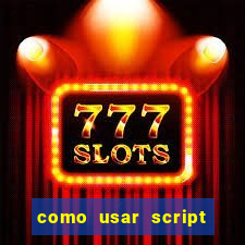 como usar script no cmsp