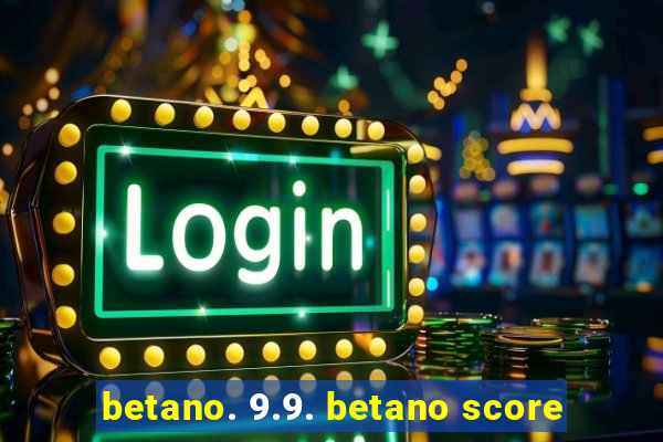 betano. 9.9. betano score