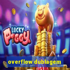 overflow dublagem