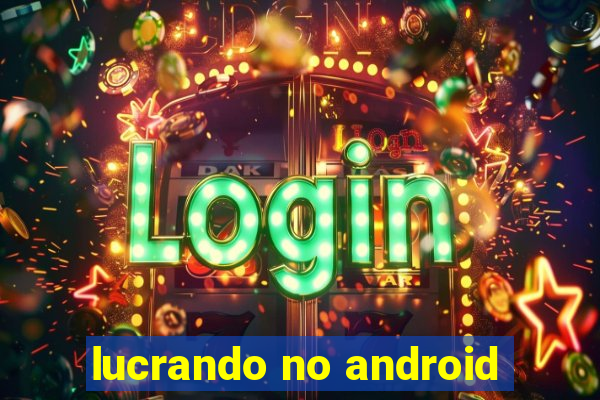 lucrando no android