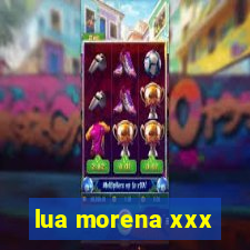 lua morena xxx