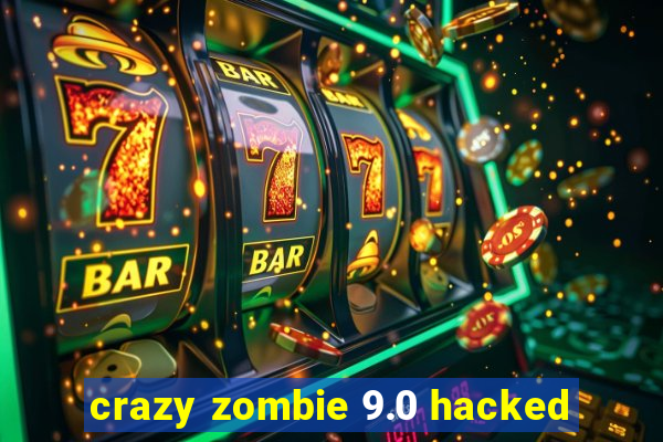 crazy zombie 9.0 hacked