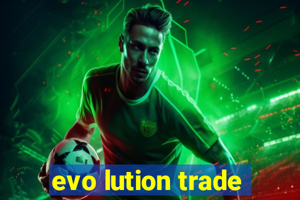 evo lution trade