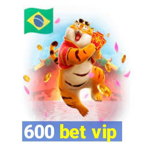 600 bet vip