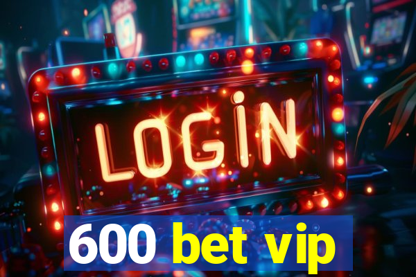 600 bet vip