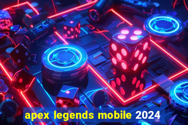 apex legends mobile 2024