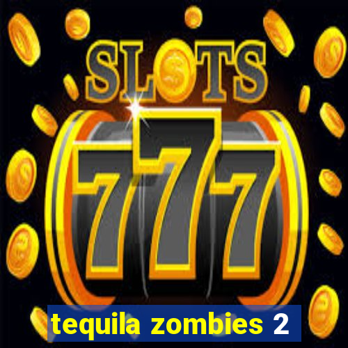 tequila zombies 2